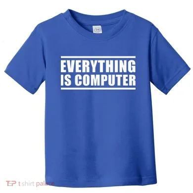 Everything Is Computer Toddler T-Shirt
