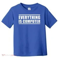 Everything Is Computer Toddler T-Shirt thumb 0
