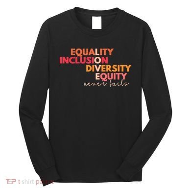 Equality Inclusion Diversity Equity Love Never Fails Teacher TShirt Long Sleeve Shirt