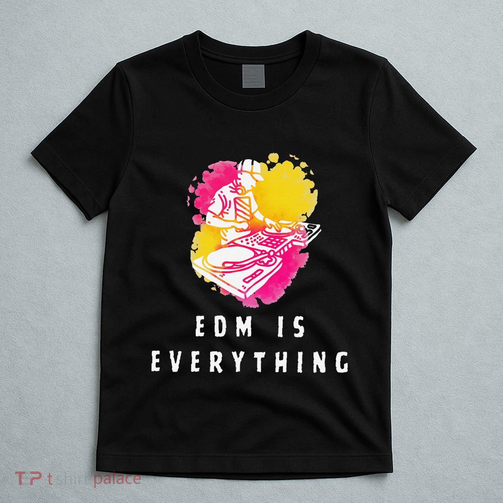 Edm Is Everything Electronic Dance Music Humor T-Shirt