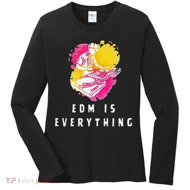 Edm Is Everything Electronic Dance Music Humor Women's Long Sleeve Shirt