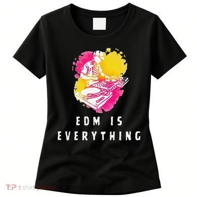 Edm Is Everything Electronic Dance Music Humor Women's T-Shirt