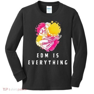 Edm Is Everything Electronic Dance Music Humor Kids Long Sleeve Shirt