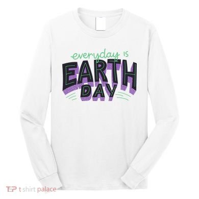 Everyday Is Earth Day Awareness Long Sleeve Shirt