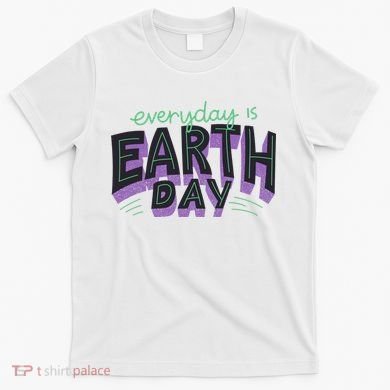 Everyday Is Earth Day Awareness T-Shirt