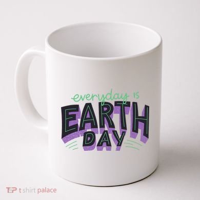 Everyday Is Earth Day Awareness Coffee Mug