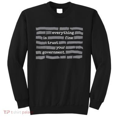 Everything Is Fine Trust Your Government Sweatshirt