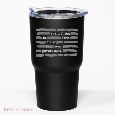 Everything Is Fine Trust Your Government Tumbler