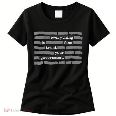 Everything Is Fine Trust Your Government Women's T-Shirt