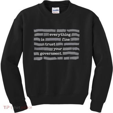 Everything Is Fine Trust Your Government Kids Sweatshirt