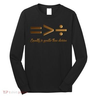 Equality Is Greater Than Division  Long Sleeve Shirt