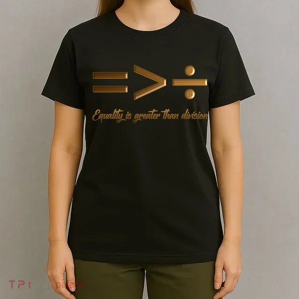 Equality Is Greater Than Division  T-Shirt