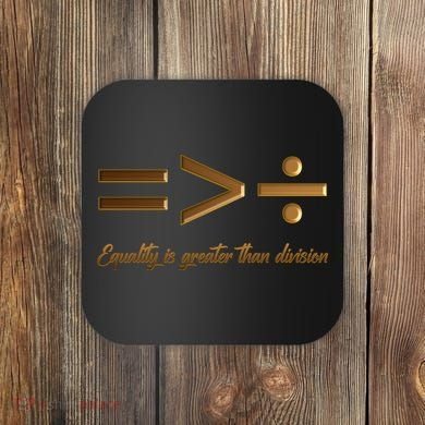 Equality Is Greater Than Division  Coaster