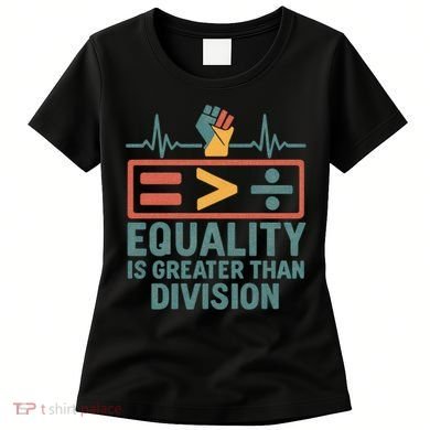 Equality is Greater Than Division Women's T-Shirt