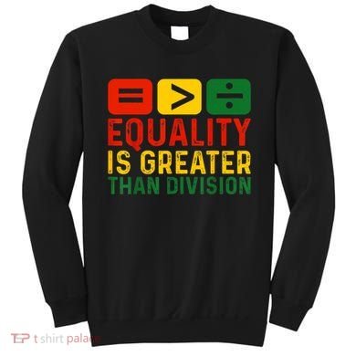 Equality Is Greater Than Division Math Black History Month Sweatshirt