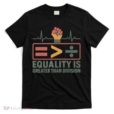 Equality is Greater Than Division T-Shirt