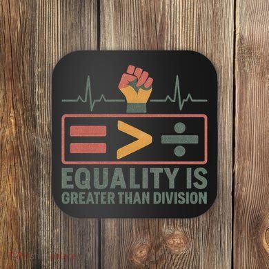 Equality is Greater Than Division Coaster