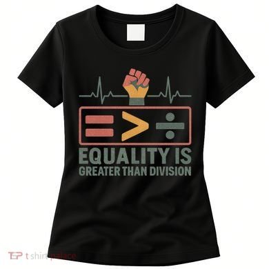 Equality is Greater Than Division Women's T-Shirt