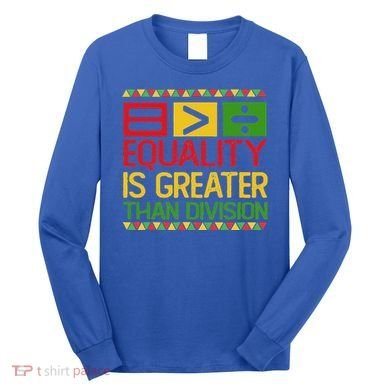 Equality Is Greater Than Division Math Long Sleeve Shirt