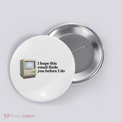 Emotionalclub I Hope This Email Finds You Before I Do Button