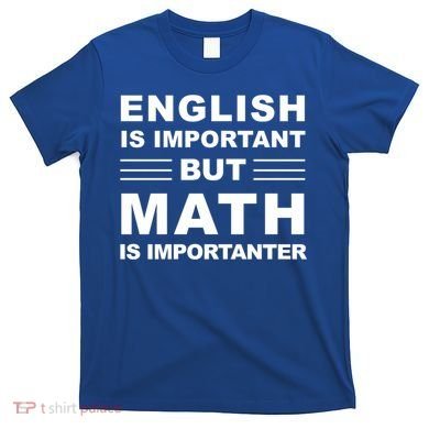 English Is Important But Math Is Importanter Funny School Gift T-Shirt
