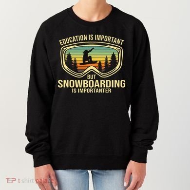 Education Is Important But Snowboarding Is Importanter Funny Women's Sweatshirt
