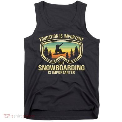 Education Is Important But Snowboarding Is Importanter Funny Tank Top