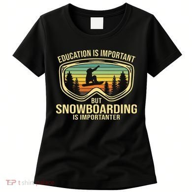 Education Is Important But Snowboarding Is Importanter Funny Women's T-Shirt