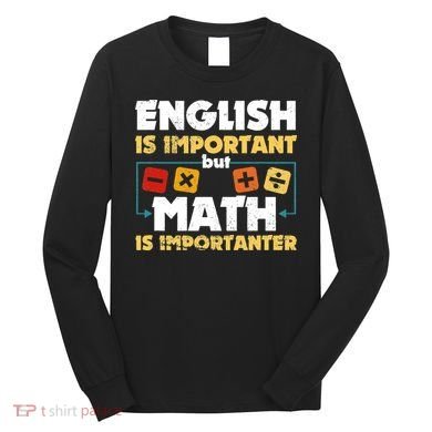 English Is Important But Math Is Importanter Funny Math Geek Long Sleeve Shirt