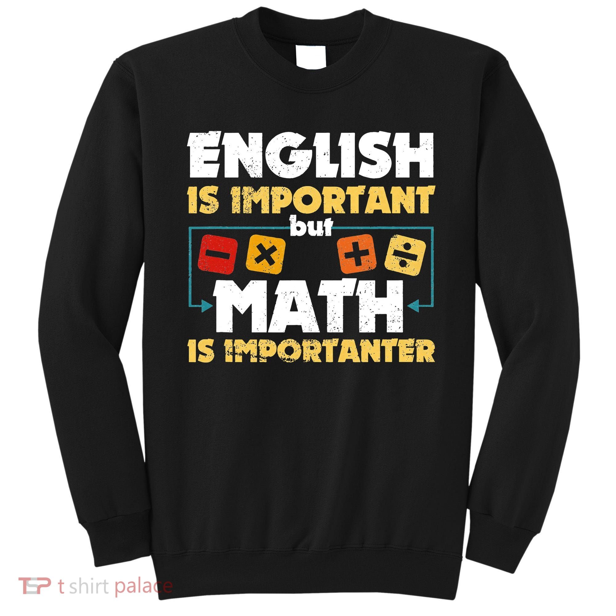 English Is Important But Math Is Importanter Funny Math Geek Sweatshirt