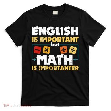 English Is Important But Math Is Importanter Funny Math Geek T-Shirt