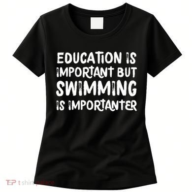 Education Is Important But Swimming Is Importanter Women's T-Shirt