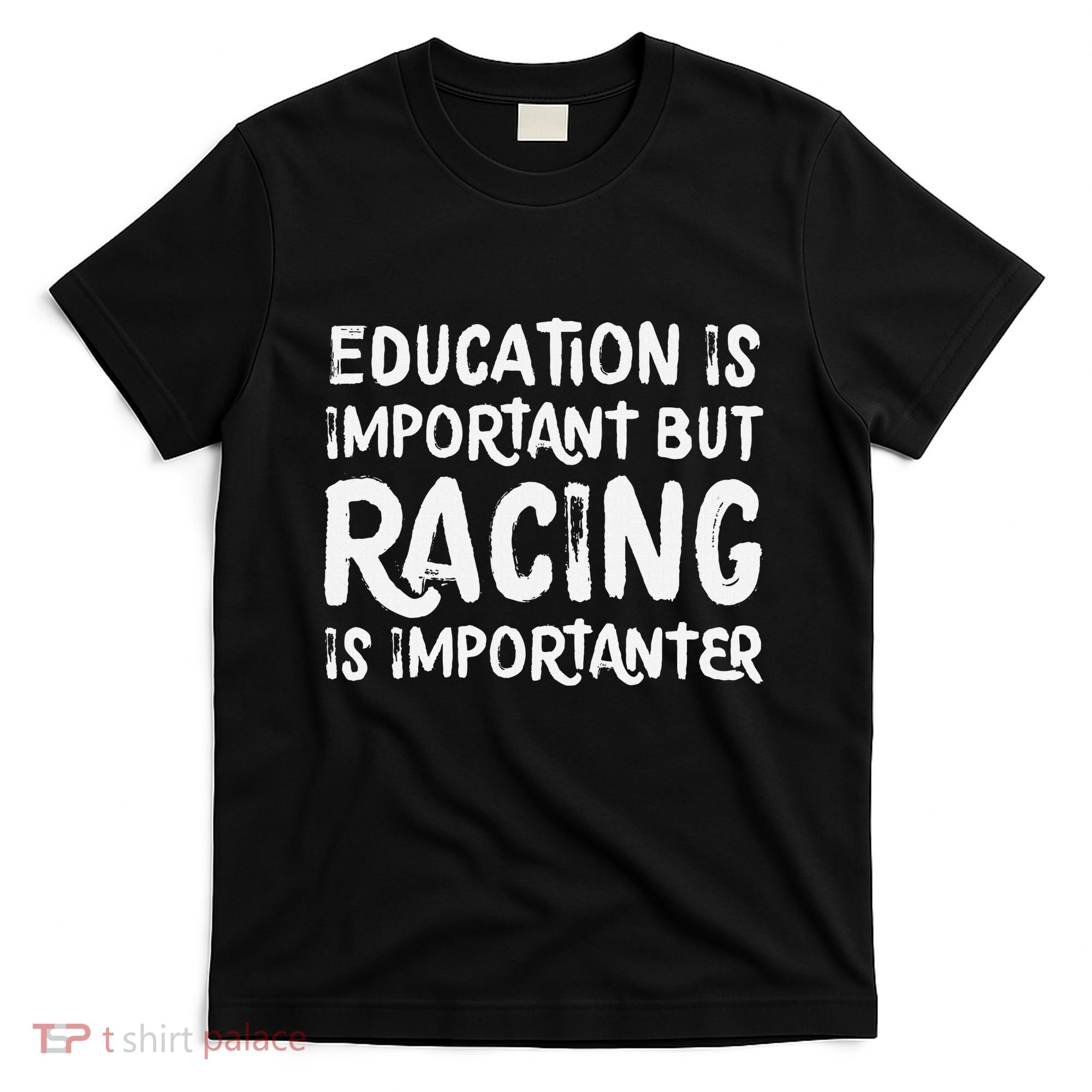 Education Is Important But Racing Is Importanter Race Car T-Shirt