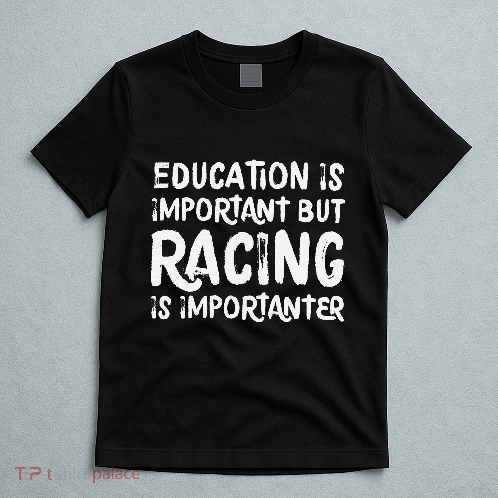 Education Is Important But Racing Is Importanter Race Car T-Shirt