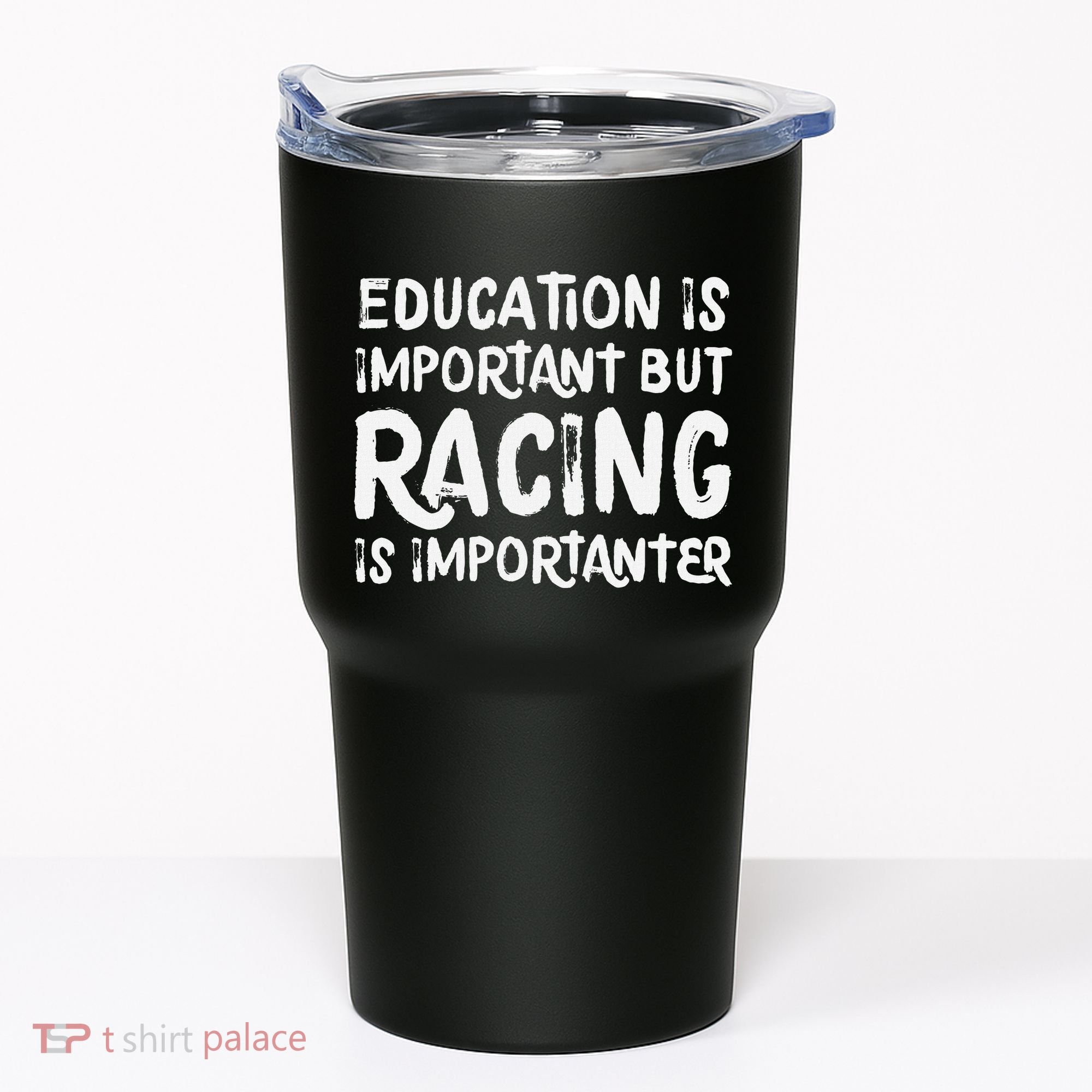 Education Is Important But Racing Is Importanter Race Car Tumbler