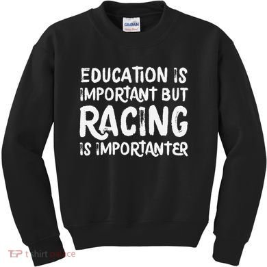 Education Is Important But Racing Is Importanter Race Car Kids Sweatshirt
