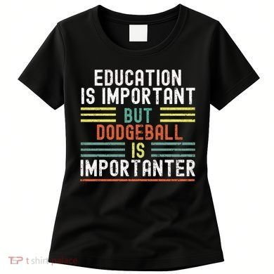 Education Is Important But Dodgeball Is Importanter Funny Women's T-Shirt