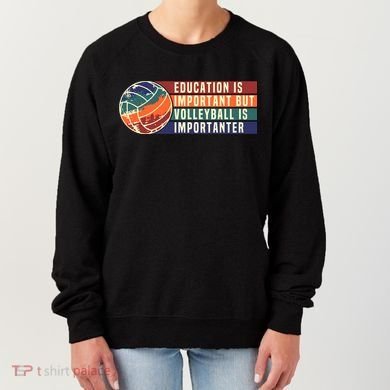Education Is Important But Volleyball Is Importanter Women's Sweatshirt
