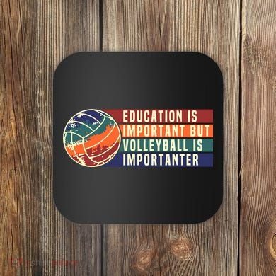 Education Is Important But Volleyball Is Importanter Coaster
