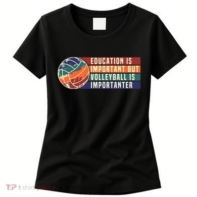 Education Is Important But Volleyball Is Importanter Women's T-Shirt