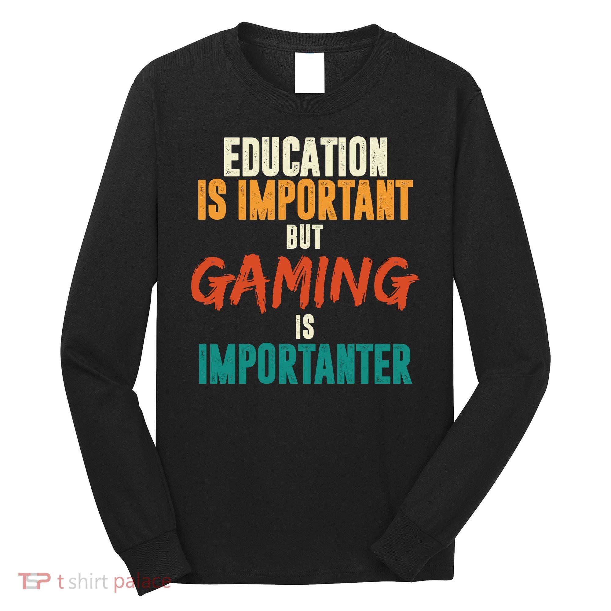 Education Is Important But Gaming Is Importanter Funny Long Sleeve Shirt