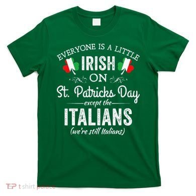 Everyone Is Irish Except Italian On St. Patrick's Day T-Shirt