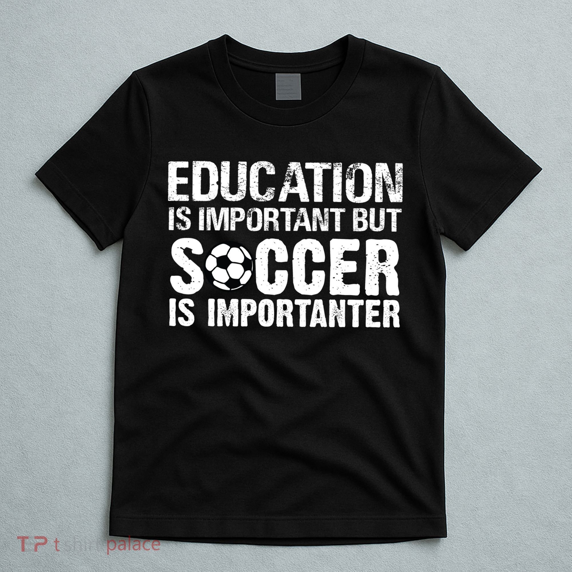 Education Is Important But Soccer Is Importanter T-Shirt