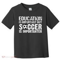 Education Is Important But Soccer Is Importanter Toddler T-Shirt thumb 0