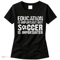 Education Is Important But Soccer Is Importanter Women's T-Shirt thumb 0