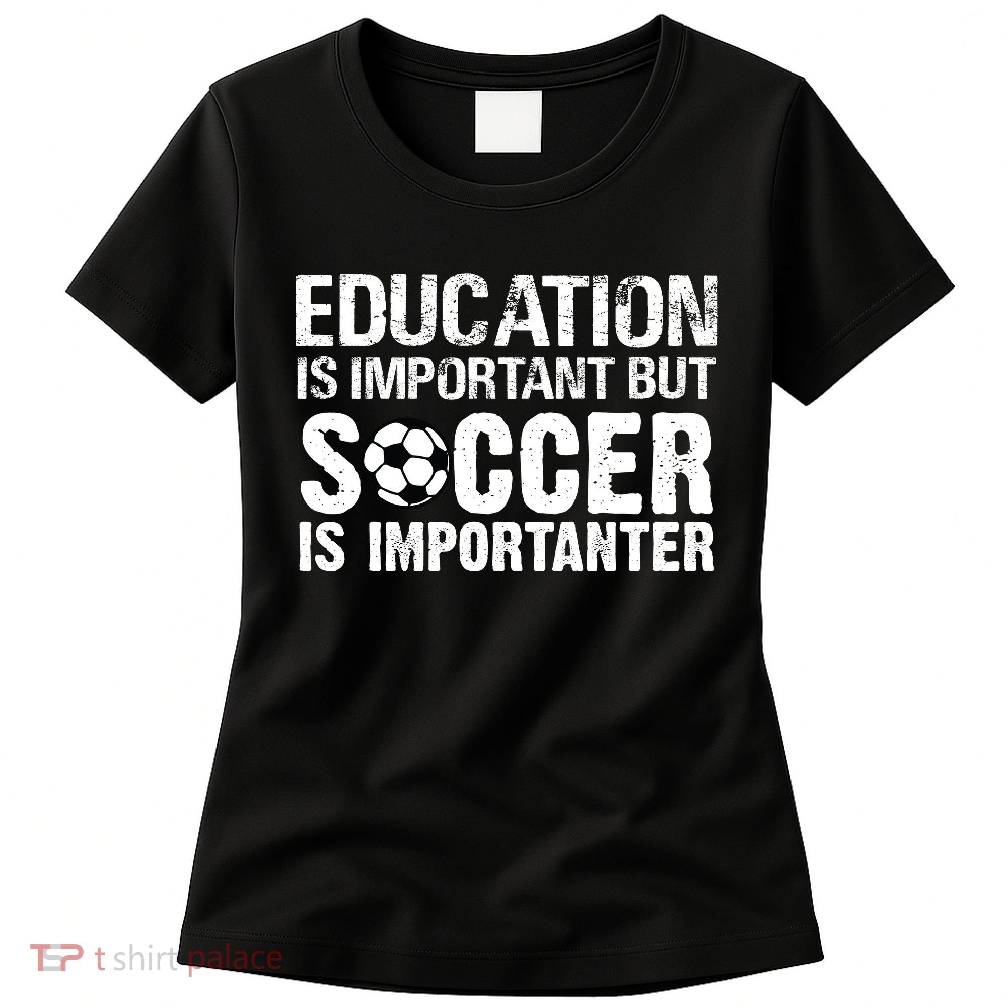 Education Is Important But Soccer Is Importanter Women's T-Shirt