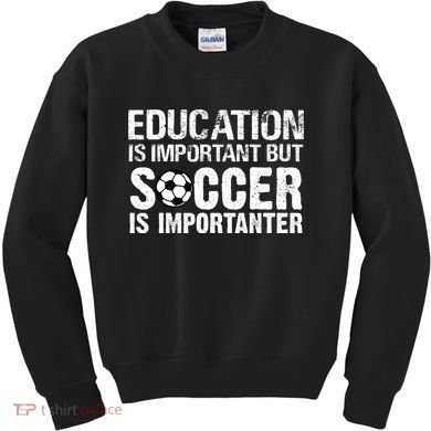 Education Is Important But Soccer Is Importanter Kids Sweatshirt