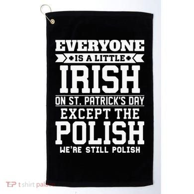 Everyone Is Irish Except Polish On St. Patrick's Day Golf Towel