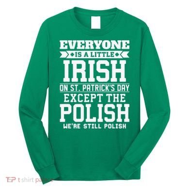 Everyone Is Irish Except Polish On St. Patrick's Day Long Sleeve Shirt