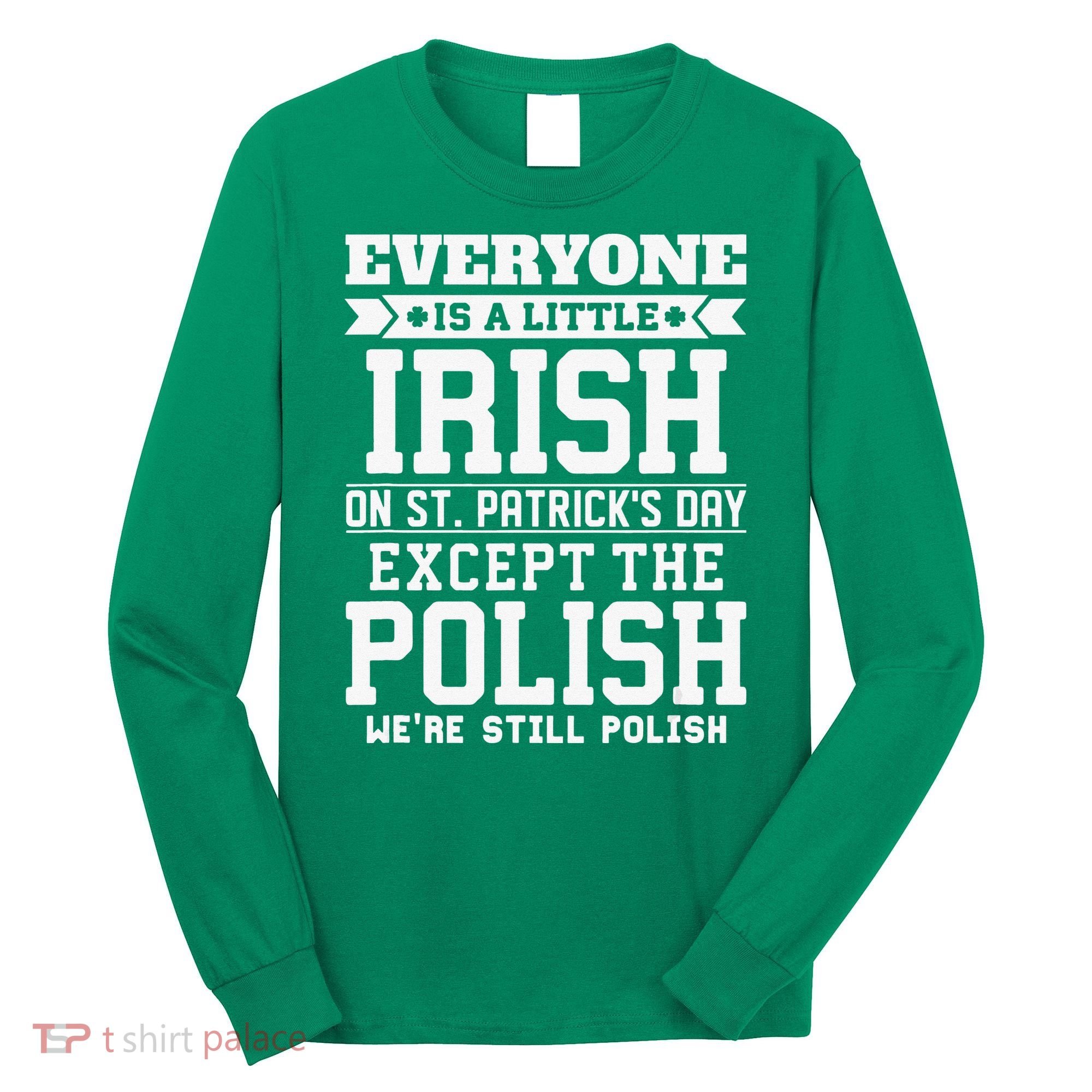 Everyone Is Irish Except Polish On St. Patrick's Day Long Sleeve Shirt